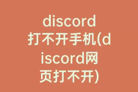 discord打不开手机(discord网页打不开)