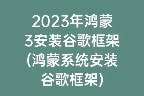 2023年鸿蒙3安装谷歌框架(鸿蒙系统安装谷歌框架)