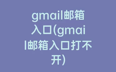 gmail邮箱入口(gmail邮箱入口打不开)