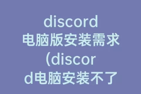 discord电脑版安装需求(discord电脑安装不了)