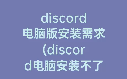 discord电脑版安装需求(discord电脑安装不了)