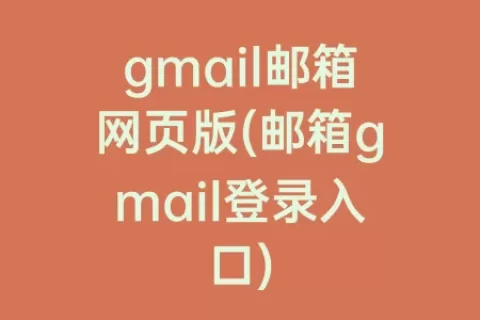 gmail邮箱网页版(邮箱gmail登录入口)