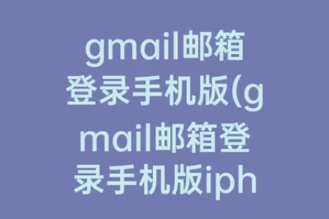 gmail邮箱登录手机版(gmail邮箱登录手机版iphone)