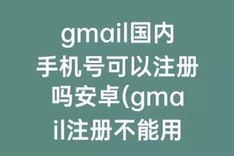 gmail国内手机号可以注册吗安卓(gmail注册不能用中国手机号)