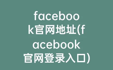 facebook官网地址(facebook官网登录入口)