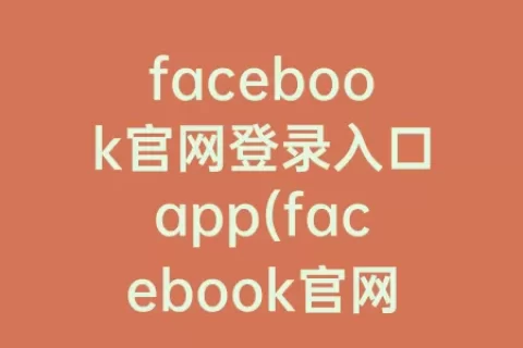 facebook官网登录入口app(facebook官网登录入口注册)
