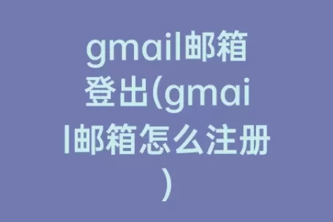 gmail邮箱登出(gmail邮箱怎么注册)