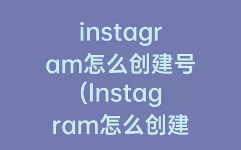 instagram怎么创建号(Instagram怎么创建账号)