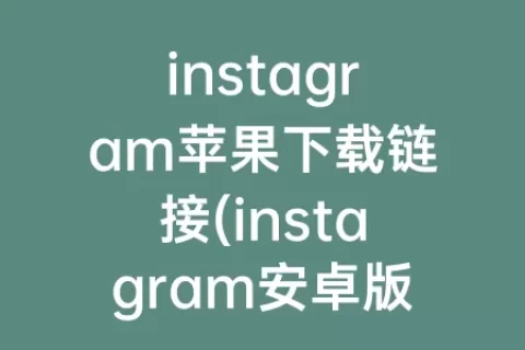 instagram苹果下载链接(instagram安卓版2023)