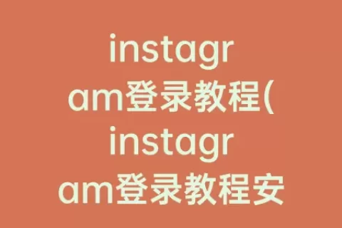 instagram登录教程(instagram登录教程安卓)