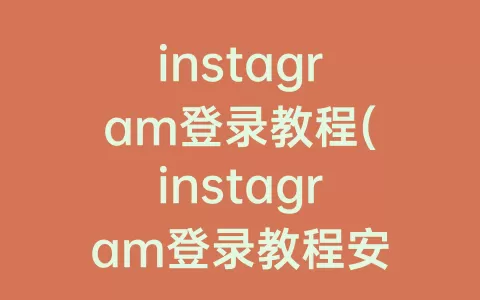 instagram登录教程(instagram登录教程安卓)