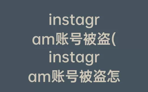 instagram账号被盗(instagram账号被盗怎么办)