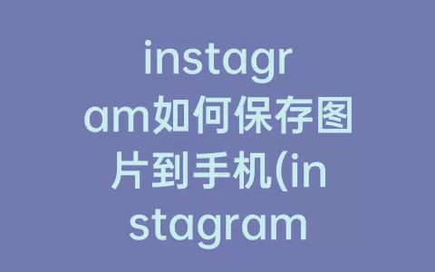 instagram如何保存图片到手机(instagram下载图片怎么保存)