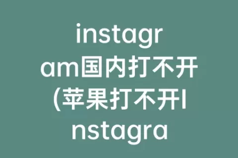 instagram国内打不开(苹果打不开Instagram)