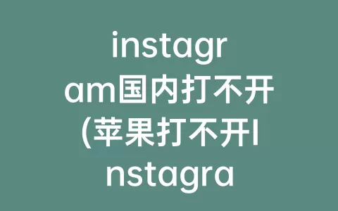 instagram国内打不开(苹果打不开Instagram)
