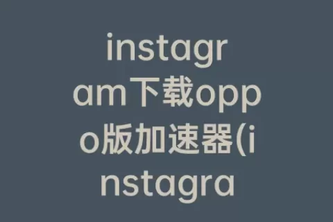 instagram下载oppo版(instagram下载免费永久)