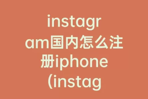 instagram国内怎么注册iphone(instagram国内怎么注册不了苹果)