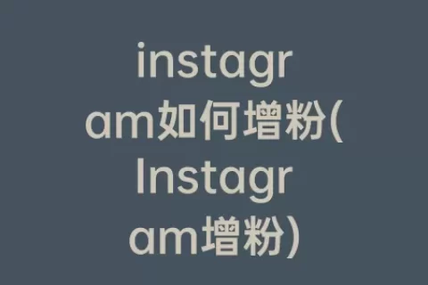 instagram如何增粉(Instagram增粉)