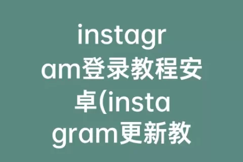 instagram登录教程安卓(instagram更新教程安卓)