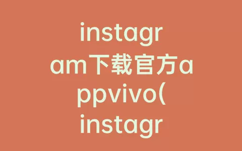 instagram下载官方appvivo(instagram下载官方免费)