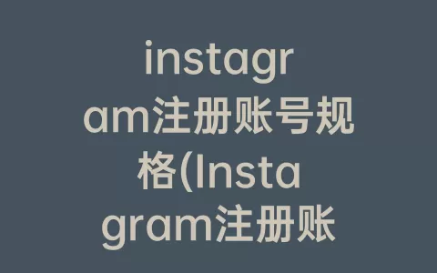 instagram注册账号规格(Instagram注册账号怎么填)