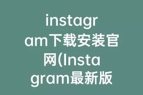 instagram下载安装官网(Instagram最新版下载安装)