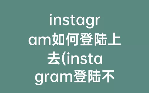 instagram如何登陆上去(instagram登陆不上去)