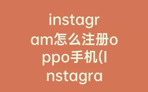 instagram怎么注册oppo手机(Instagram oppo)