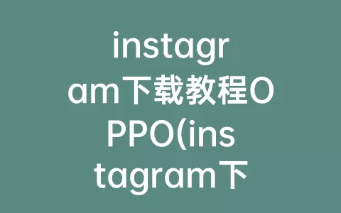 instagram下载教程OPPO(instagram下载oppo)