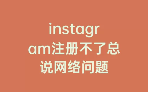 instagram注册不了总说网络问题