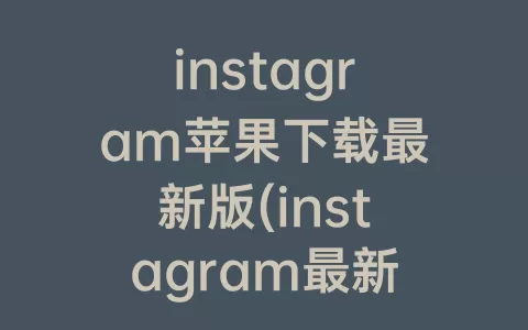 instagram苹果下载最新版(instagram最新版下载苹果手机)