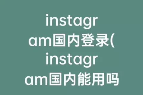 instagram国内登录(instagram国内能用吗)