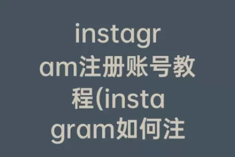 instagram注册账号教程(instagram如何注册账号)