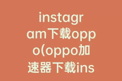 instagram下载oppo(oppo下载ins)