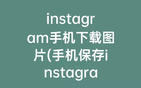 instagram手机下载图片(手机保存instagram图片)