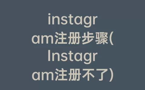 instagram注册步骤(Instagram注册不了)