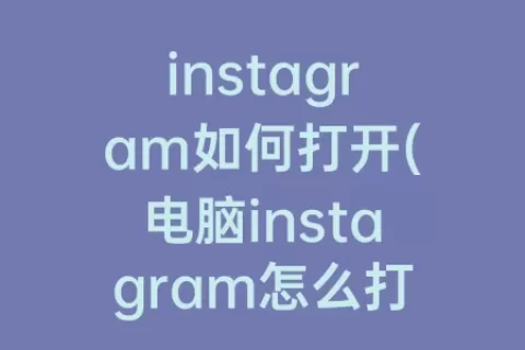 instagram如何打开(电脑instagram怎么打开)
