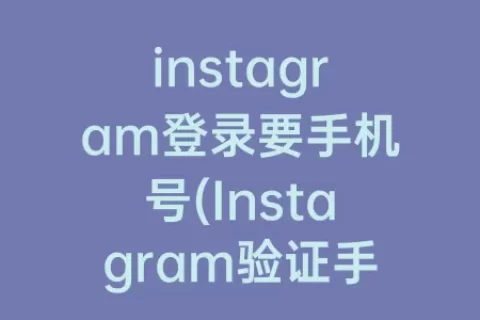 instagram登录要手机号(Instagram验证手机号)