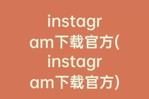 instagram下载官方(instagram下载官方)