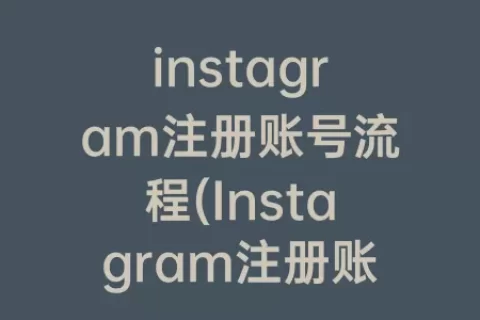 instagram注册账号流程(Instagram注册账号怎么填)