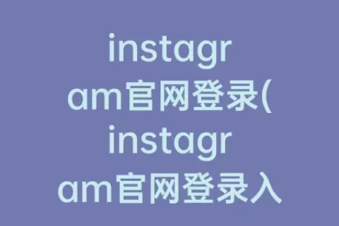 instagram官网登录(instagram官网登录入口为http)