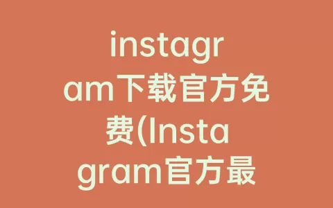 instagram下载官方免费(Instagram官方最新版本下载)