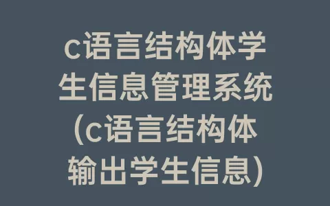 c语言结构体学生信息管理系统(c语言结构体输出学生信息)