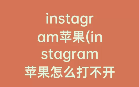 instagram苹果(instagram苹果怎么打不开)