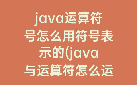 java运算符号怎么用符号表示的(java与运算符怎么运算)