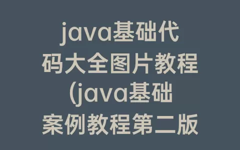 java基础代码大全图片教程(java基础案例教程第二版答案)