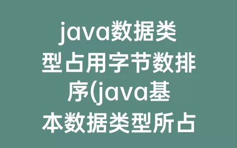 java数据类型占用字节数排序(java基本数据类型所占字节数)