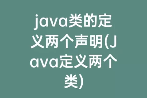 java类的定义两个声明(Java定义两个类)