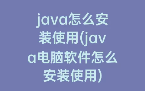 java怎么安装使用(java电脑软件怎么安装使用)