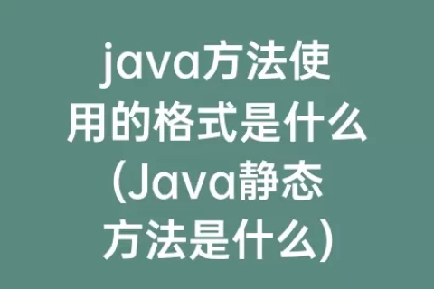 java方法使用的格式是什么(Java静态方法是什么)